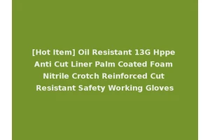[Hot Item] Oil Resistant 13G Hppe Anti Cut Liner Palm Coated Foam Nitrile Crotch Reinforced Cut Resistant Safety Working Gloves