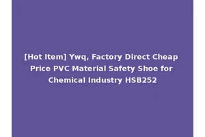 [Hot Item] Ywq, Factory Direct Cheap Price PVC Material Safety Shoe for Chemical Industry HSB252