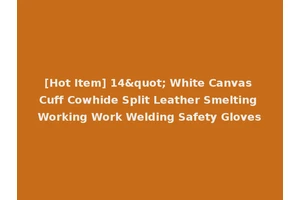 [Hot Item] 14" White Canvas Cuff Cowhide Split Leather Smelting Working Work Welding Safety Gloves
