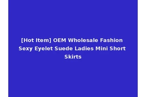[Hot Item] OEM Wholesale Fashion Sexy Eyelet Suede Ladies Mini Short Skirts