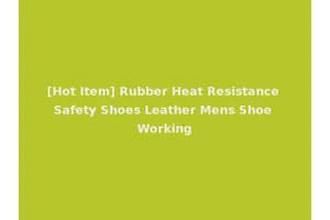 [Hot Item] Rubber Heat Resistance Safety Shoes Leather Mens Shoe Working