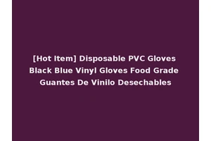 [Hot Item] Disposable PVC Gloves Black Blue Vinyl Gloves Food Grade Guantes De Vinilo Desechables