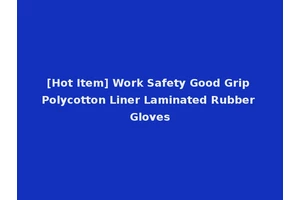 [Hot Item] Work Safety Good Grip Polycotton Liner Laminated Rubber Gloves