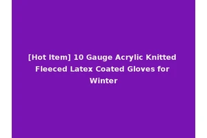 [Hot Item] 10 Gauge Acrylic Knitted Fleeced Latex Coated Gloves for Winter