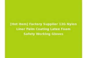 [Hot Item] Factory Supplier 13G Nylon Liner Palm Coating Latex Foam Safety Working Gloves