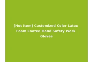 [Hot Item] Customized Color Latex Foam Coated Hand Safety Work Gloves