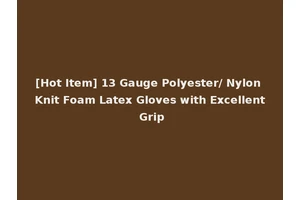 [Hot Item] 13 Gauge Polyester/ Nylon Knit Foam Latex Gloves with Excellent Grip