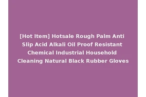 [Hot Item] Hotsale Rough Palm Anti Slip Acid Alkali Oil Proof Resistant Chemical Industrial Household Cleaning Natural Black Rubber Gloves