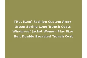 [Hot Item] Fashion Custom Army Green Spring Long Trench Coats Windproof Jacket Women Plus Size Belt Double Breasted Trench Coat