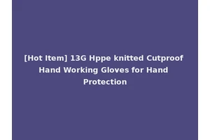 [Hot Item] 13G Hppe knitted Cutproof Hand Working Gloves for Hand Protection