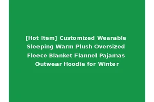 [Hot Item] Customized Wearable Sleeping Warm Plush Oversized Fleece Blanket Flannel Pajamas Outwear Hoodie for Winter