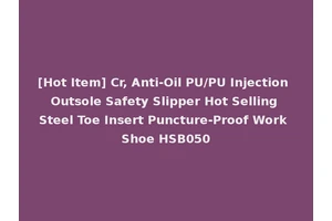 [Hot Item] Cr, Anti-Oil PU/PU Injection Outsole Safety Slipper Hot Selling Steel Toe Insert Puncture-Proof Work Shoe HSB050