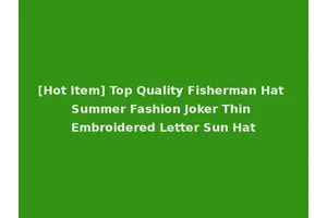 [Hot Item] Top Quality Fisherman Hat Summer Fashion Joker Thin Embroidered Letter Sun Hat