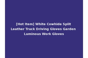 [Hot Item] White Cowhide Split Leather Truck Driving Gloves Garden Luminous Work Gloves
