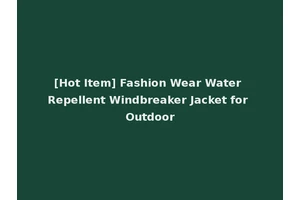 [Hot Item] Fashion Wear Water Repellent Windbreaker Jacket for Outdoor