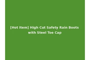 [Hot Item] High Cut Safety Rain Boots with Steel Toe Cap