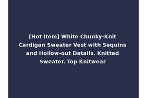 [Hot Item] White Chunky-Knit Cardigan Sweater Vest with Sequins and Hollow-out Details. Knitted Sweater. Top Knitwear