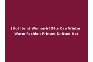 [Hot Item] Women's Cap Winter Warm Fashion Printed Knitted Hat