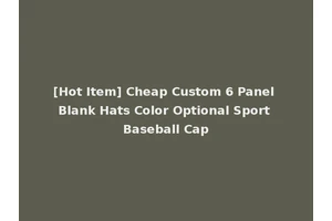 [Hot Item] Cheap Custom 6 Panel Blank Hats Color Optional Sport Baseball Cap