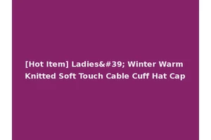 [Hot Item] Ladies' Winter Warm Knitted Soft Touch Cable Cuff Hat Cap
