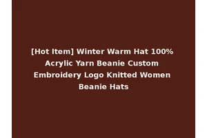 [Hot Item] Winter Warm Hat 100% Acrylic Yarn Beanie Custom Embroidery Logo Knitted Women Beanie Hats