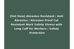[Hot Item] Abrasion Resistant / Anti Abrasion / Abrasion Proof Cut Resistant Work Safety Gloves with Long Cuff for Workers / Safety Protection