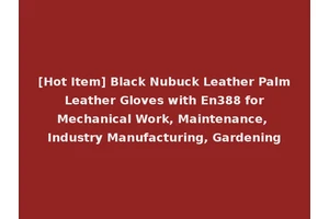 [Hot Item] Black Nubuck Leather Palm Leather Gloves with En388 for Mechanical Work, Maintenance, Industry Manufacturing, Gardening