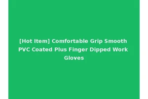[Hot Item] Comfortable Grip Smooth PVC Coated Plus Finger Dipped Work Gloves