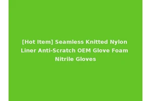 [Hot Item] Seamless Knitted Nylon Liner Anti-Scratch OEM Glove Foam Nitrile Gloves