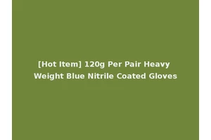 [Hot Item] 120g Per Pair Heavy Weight Blue Nitrile Coated Gloves