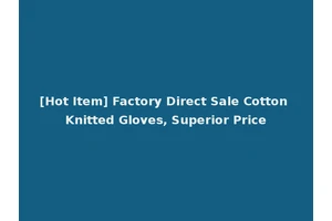 [Hot Item] Factory Direct Sale Cotton Knitted Gloves, Superior Price