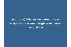 [Hot Item] Wholesale Latest Dress Design Girls Women High Waist Maxi Long Skirts