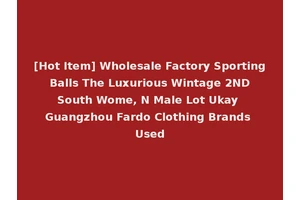 [Hot Item] Wholesale Factory Sporting Balls The Luxurious Wintage 2ND South Wome, N Male Lot Ukay Guangzhou Fardo Clothing Brands Used