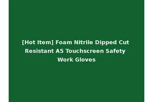 [Hot Item] Foam Nitrile Dipped Cut Resistant A5 Touchscreen Safety Work Gloves