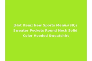 [Hot Item] New Sports Men's Sweater Pockets Round Neck Solid Color Hooded Sweatshirt