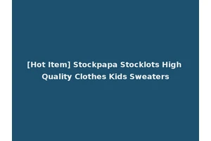 [Hot Item] Stockpapa Stocklots High Quality Clothes Kids Sweaters