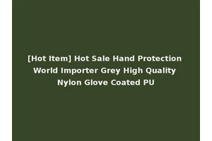 [Hot Item] Hot Sale Hand Protection World Importer Grey High Quality Nylon Glove Coated PU