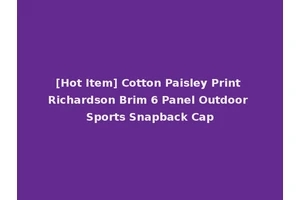 [Hot Item] Cotton Paisley Print Richardson Brim 6 Panel Outdoor Sports Snapback Cap