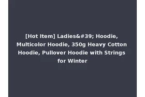 [Hot Item] Ladies' Hoodie, Multicolor Hoodie, 350g Heavy Cotton Hoodie, Pullover Hoodie with Strings for Winter