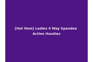 [Hot Item] Ladies 4 Way Spandex Active Hoodies
