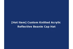 [Hot Item] Custom Knitted Acrylic Reflective Beanie Cap Hat
