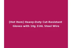 [Hot Item] Heavy-Duty Cut-Resistant Gloves with 10g 316L Steel Wire