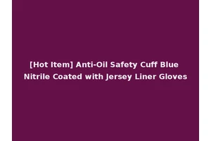 [Hot Item] Anti-Oil Safety Cuff Blue Nitrile Coated with Jersey Liner Gloves