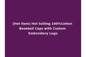 [Hot Item] Hot Selling 100%Cotton Baseball Caps with Custom Embroidery Logo