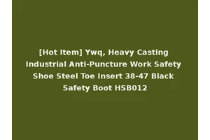 [Hot Item] Ywq, Heavy Casting Industrial Anti-Puncture Work Safety Shoe Steel Toe Insert 38-47 Black Safety Boot HSB012