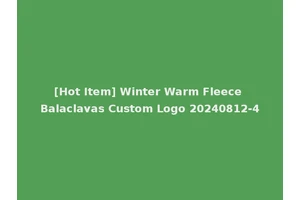 [Hot Item] Winter Warm Fleece Balaclavas Custom Logo 20240812-4