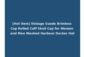 [Hot Item] Vintage Suede Brimless Cap Rolled Cuff Skull Cap for Women and Men Washed Harbour Docker Hat