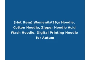 [Hot Item] Women's Hoodie, Cotton Hoodie, Zipper Hoodie Acid Wash Hoodie, Digital Printing Hoodie for Autum
