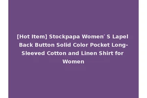[Hot Item] Stockpapa Women′ S Lapel Back Button Solid Color Pocket Long-Sleeved Cotton and Linen Shirt for Women