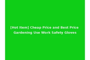 [Hot Item] Cheap Price and Best Price Gardening Use Work Safety Gloves